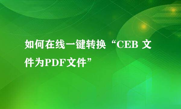 如何在线一键转换“CEB 文件为PDF文件” 