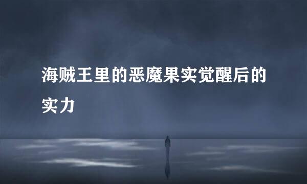 海贼王里的恶魔果实觉醒后的实力