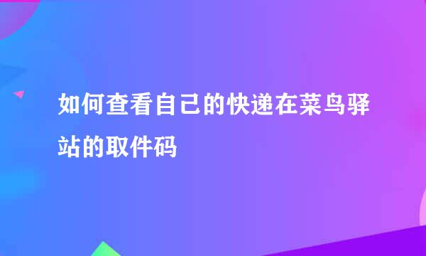 如何查看自己的快递在菜鸟驿站的取件码