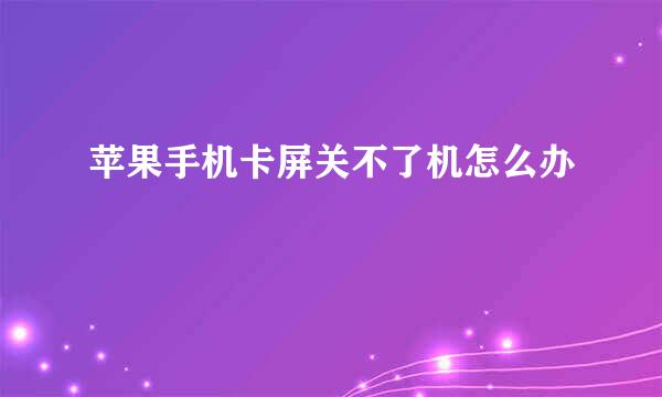 苹果手机卡屏关不了机怎么办