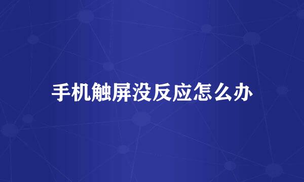 手机触屏没反应怎么办