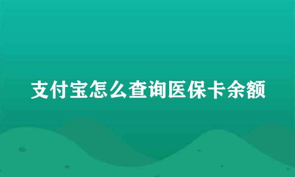支付宝怎么查询医保卡余额