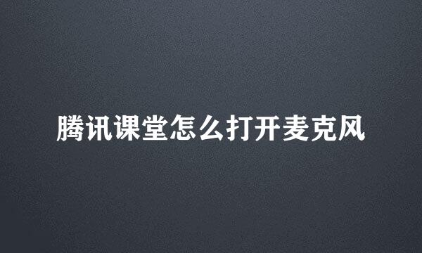 腾讯课堂怎么打开麦克风