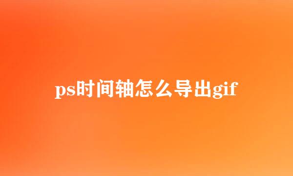 ps时间轴怎么导出gif