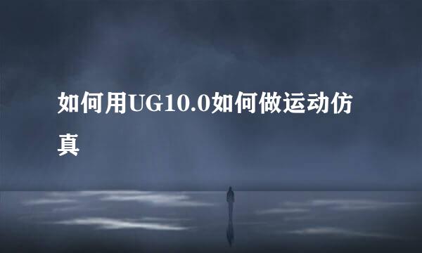如何用UG10.0如何做运动仿真