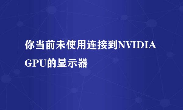 你当前未使用连接到NVIDIA GPU的显示器