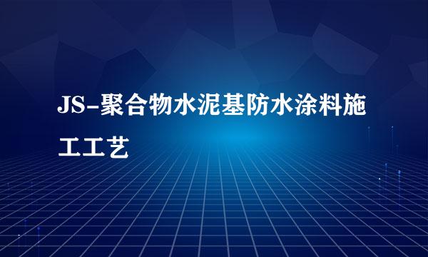 JS-聚合物水泥基防水涂料施工工艺