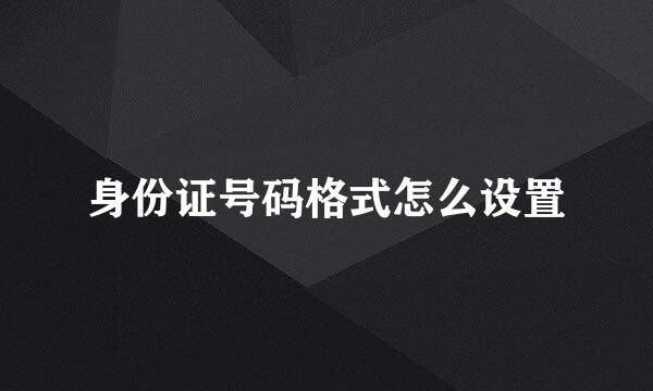 身份证号码格式怎么设置