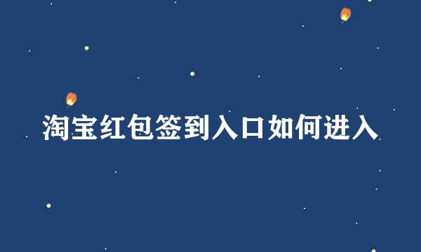 淘宝红包签到入口如何进入