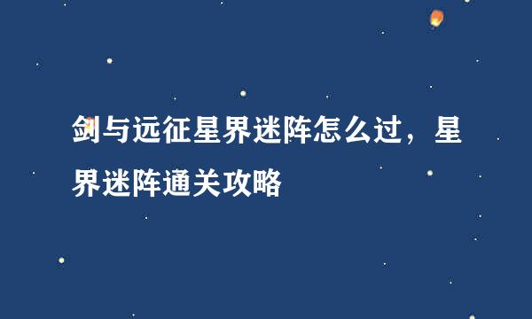 剑与远征星界迷阵怎么过，星界迷阵通关攻略