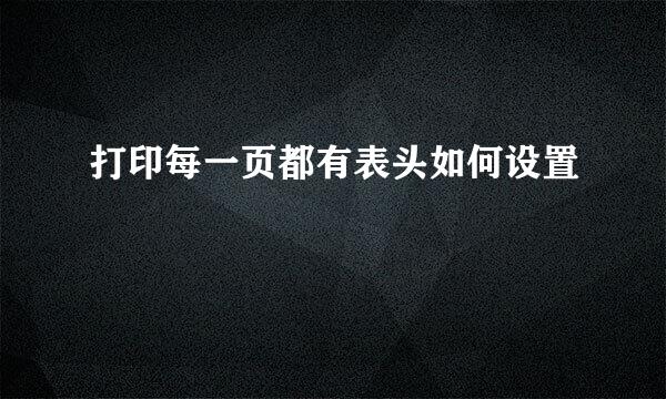 打印每一页都有表头如何设置