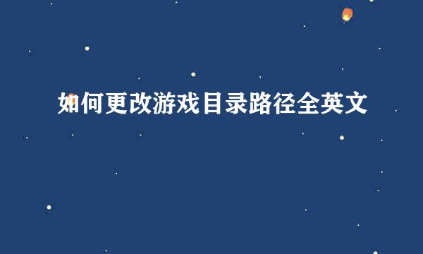 如何更改游戏目录路径全英文