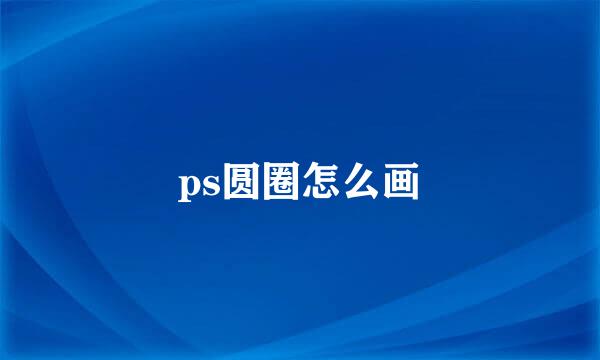 ps圆圈怎么画