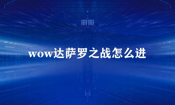 wow达萨罗之战怎么进