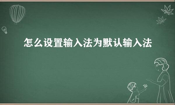 怎么设置输入法为默认输入法
