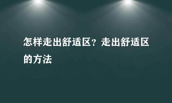 怎样走出舒适区？走出舒适区的方法