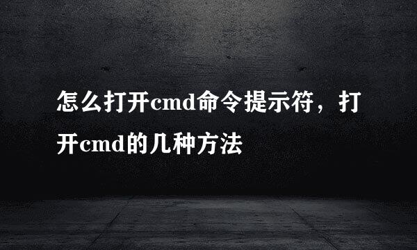 怎么打开cmd命令提示符，打开cmd的几种方法