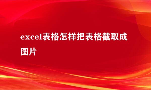 excel表格怎样把表格截取成图片