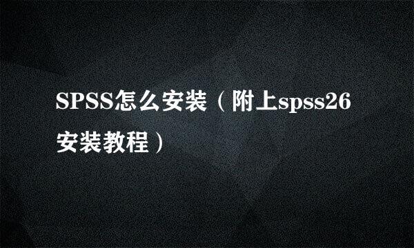SPSS怎么安装（附上spss26安装教程）