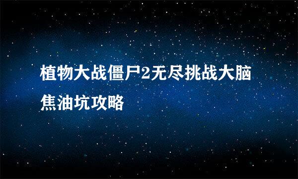 植物大战僵尸2无尽挑战大脑焦油坑攻略