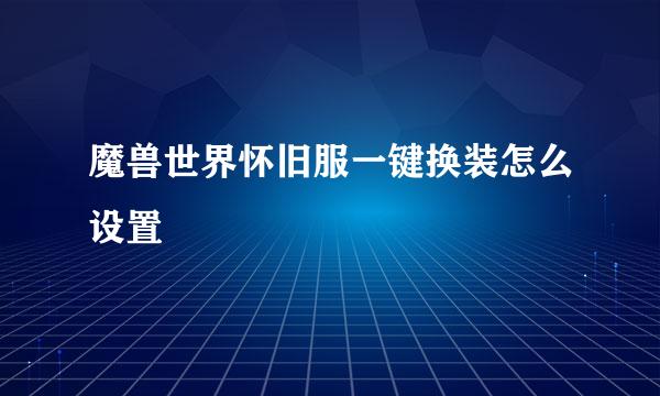 魔兽世界怀旧服一键换装怎么设置