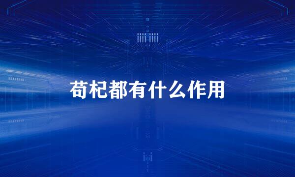 苟杞都有什么作用