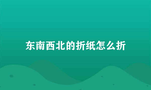 东南西北的折纸怎么折