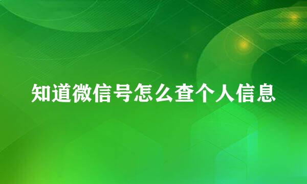 知道微信号怎么查个人信息