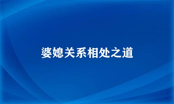 婆媳关系相处之道