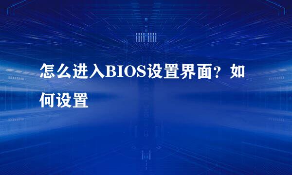怎么进入BIOS设置界面？如何设置