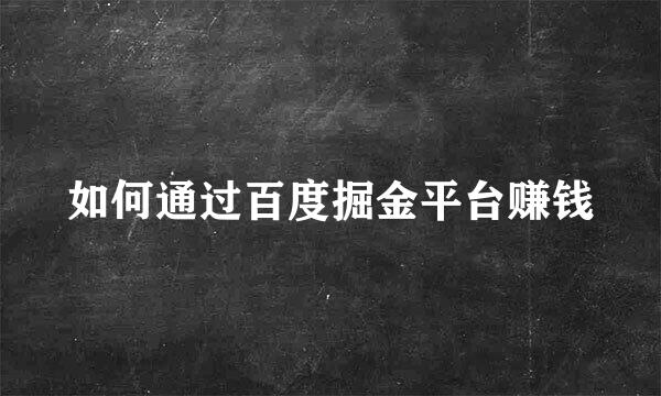 如何通过百度掘金平台赚钱
