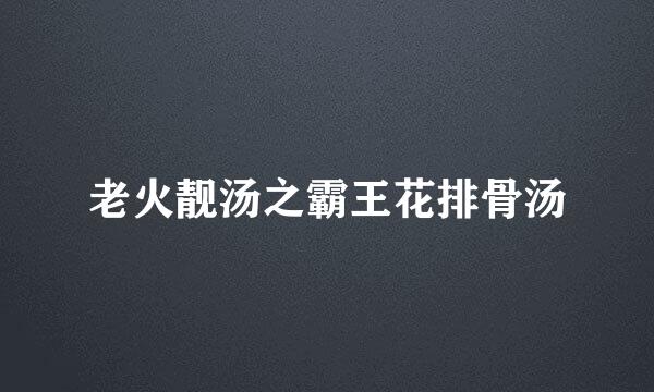 老火靓汤之霸王花排骨汤