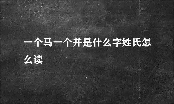 一个马一个并是什么字姓氏怎么读