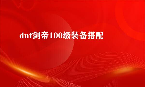 dnf剑帝100级装备搭配
