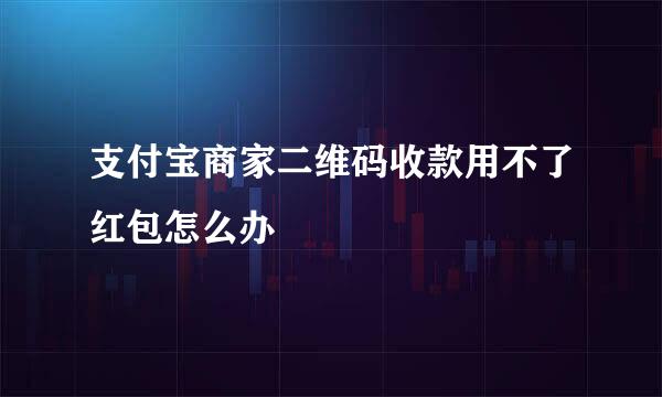 支付宝商家二维码收款用不了红包怎么办