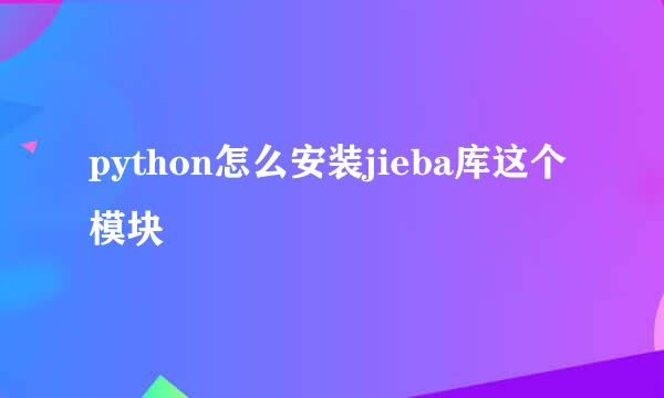 python怎么安装jieba库这个模块