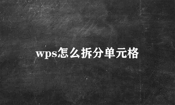 wps怎么拆分单元格