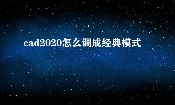 cad2020怎么调成经典模式