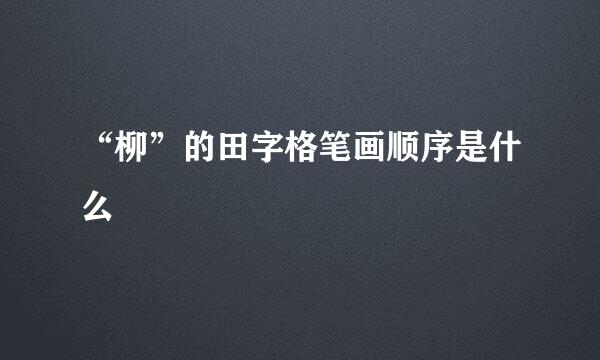 “柳”的田字格笔画顺序是什么
