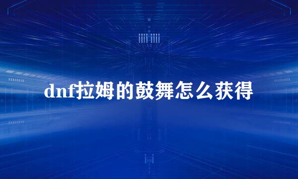dnf拉姆的鼓舞怎么获得