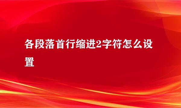 各段落首行缩进2字符怎么设置