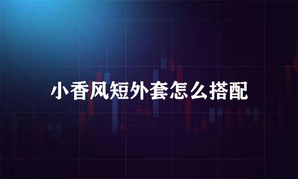 小香风短外套怎么搭配