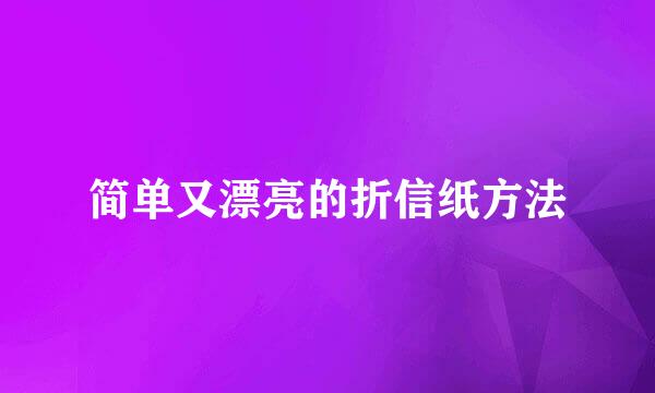 简单又漂亮的折信纸方法