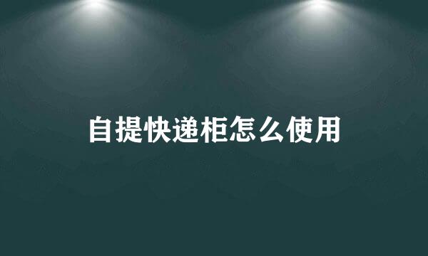 自提快递柜怎么使用