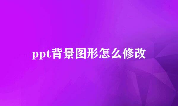 ppt背景图形怎么修改