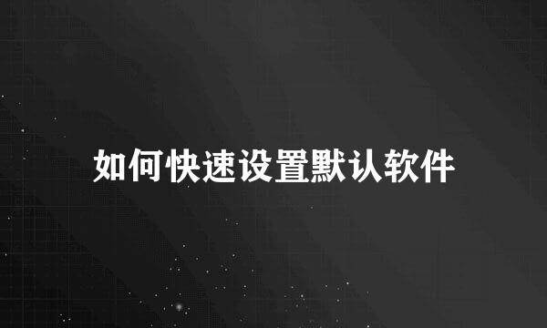 如何快速设置默认软件