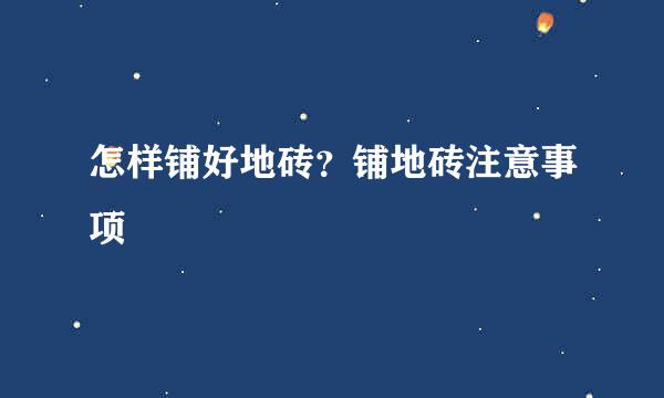 怎样铺好地砖？铺地砖注意事项