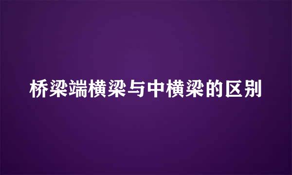 桥梁端横梁与中横梁的区别