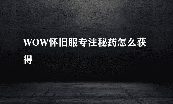 WOW怀旧服专注秘药怎么获得