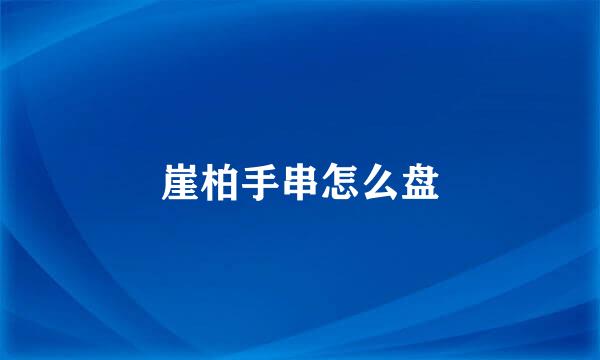 崖柏手串怎么盘